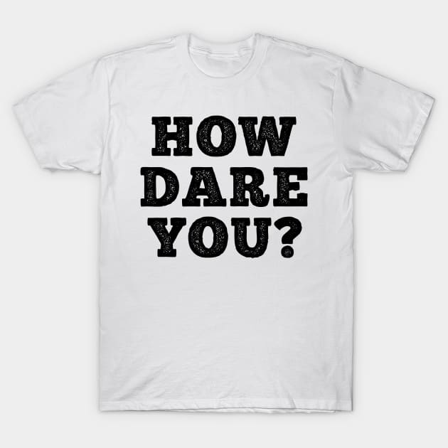 HOW DARE YOU? T-Shirt by giovanniiiii